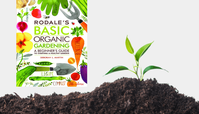 Rodale’s Basic Organic Gardening by Deborah L. Martin